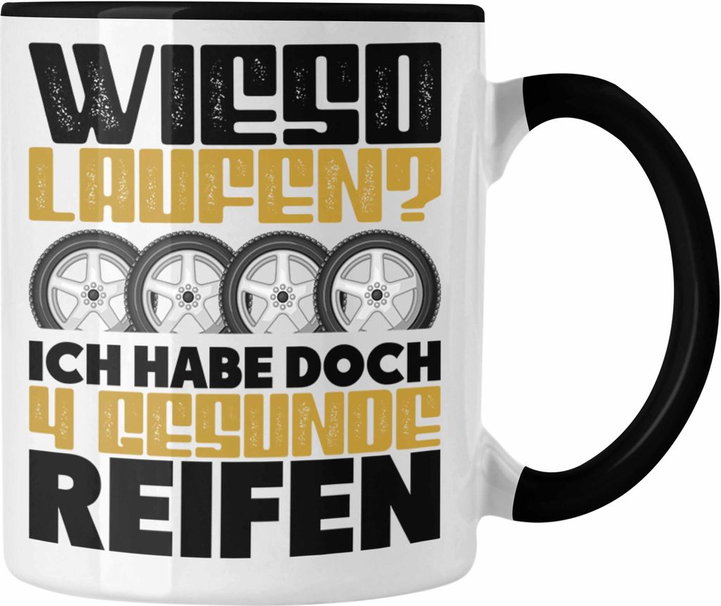 Trendation - Wieso Laufen 4 Gesunde Reifen Tasse Auto Tuner Geschenk Auto-Liebhaber Car Fan Geschenkidee (Schwarz)
