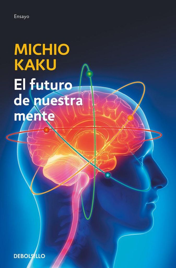 El futuro de nuestra mente : el reto científico para entender, mejorar, y fortalecer nuestra mente (Ensayo | Ciencia)
