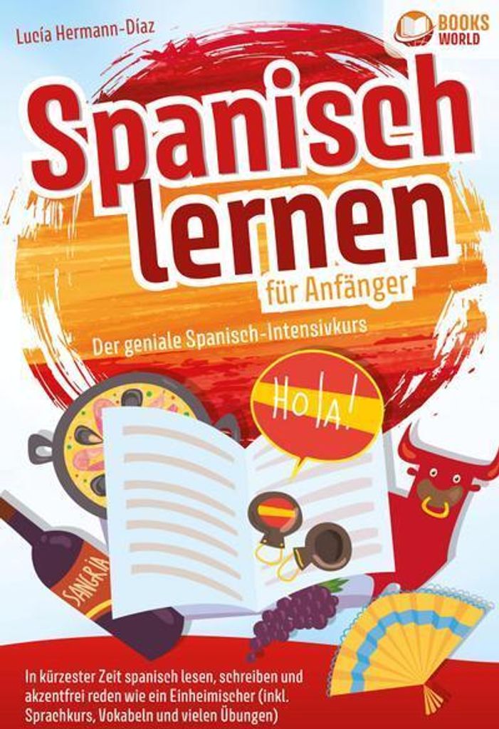 Spanisch lernen für Anfänger - Der geniale Spanisch-Intensivkurs: In kürzester Zeit spanisch lesen, schreiben und akzentfrei reden wie ein Einhe...