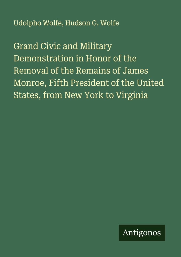 Grand Civic and Military Demonstration in Honor of the Removal of the Remains of James Monroe, Fifth President of the United States, from New York ...