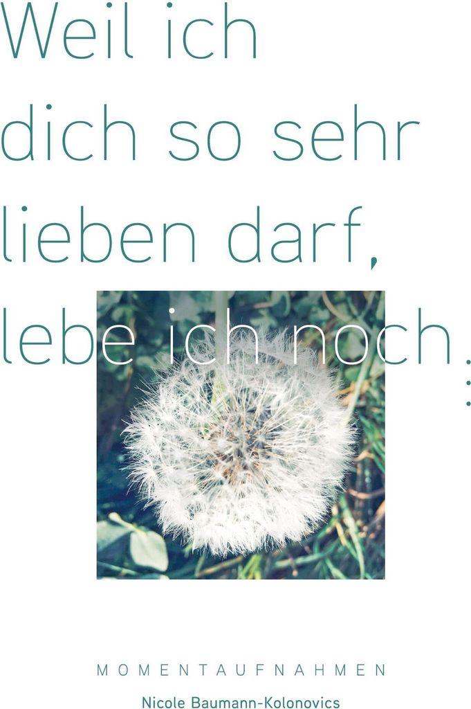 Weil ich dich so sehr lieben darf, lebe ich noch ...