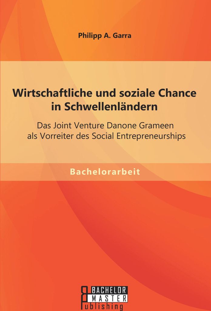 Wirtschaftliche und soziale Chance in Schwellenländern: Das Joint Venture Danone Grameen als Vorreiter des Social Entrepreneurships
