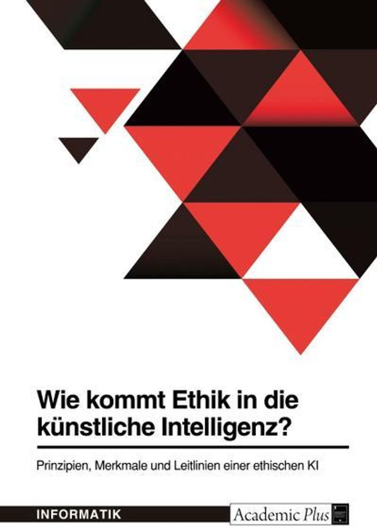Wie kommt Ethik in die künstliche Intelligenz? Prinzipien, Merkmale und Leitlinien einer ethischen KI