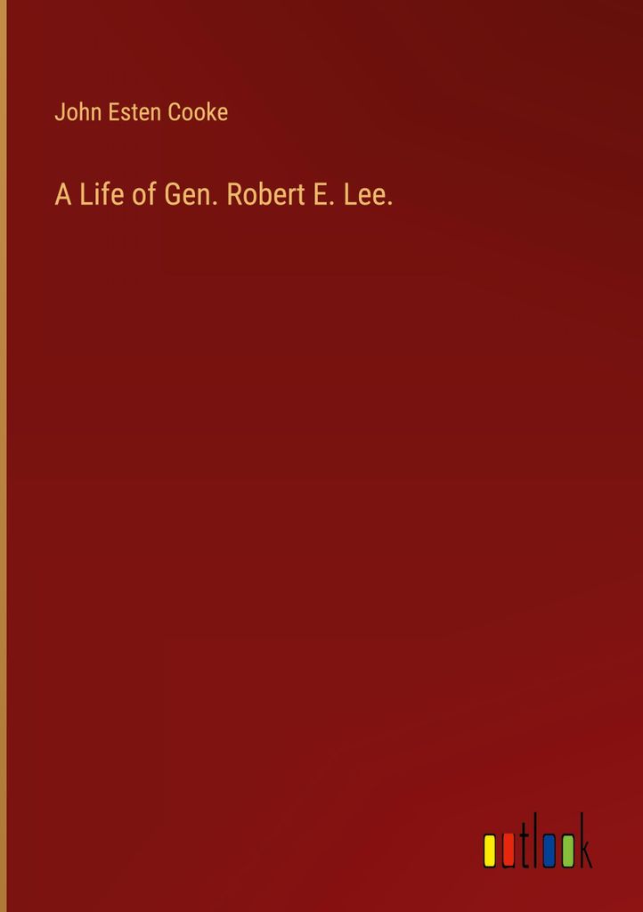 A Life of Gen. Robert E. Lee.