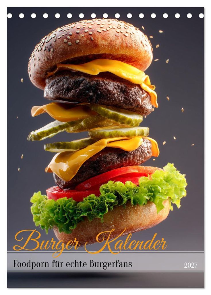 Burger Kalender - Foodporn für echte Burgerfans (Tischkalender 2027 DIN A5 hoch), CALVENDO Monatskalender