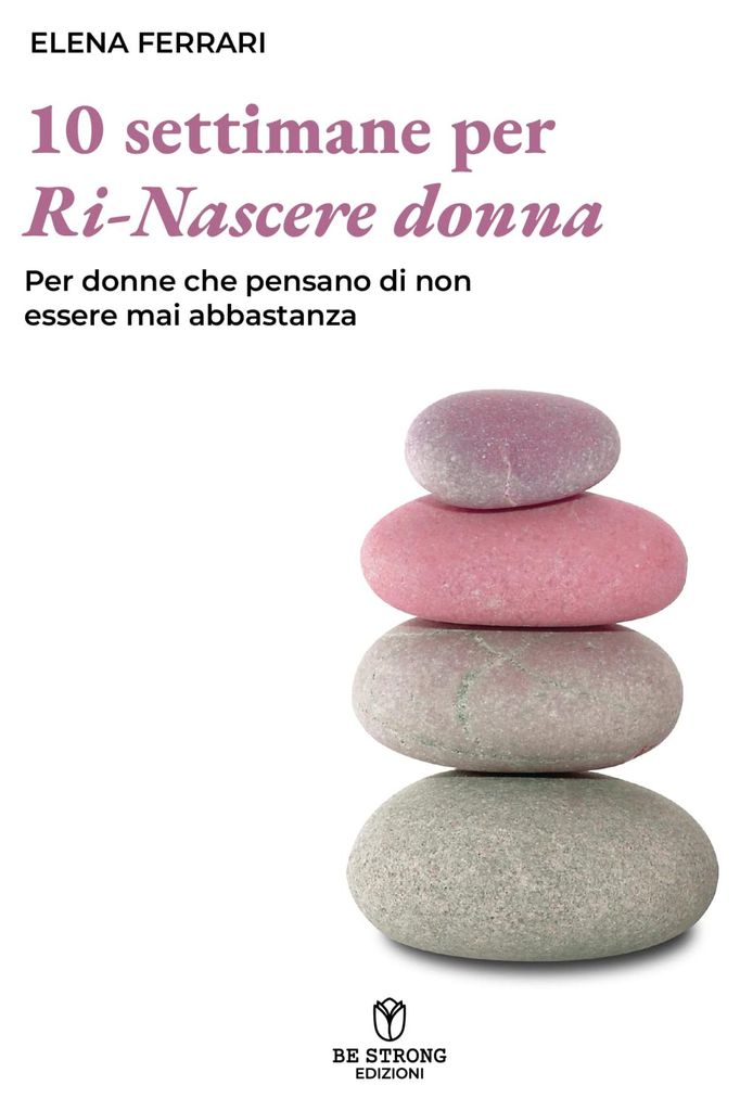 Dieci settimane per ri-nascere donna. Per donne che pensano di non esser mai abbastanza