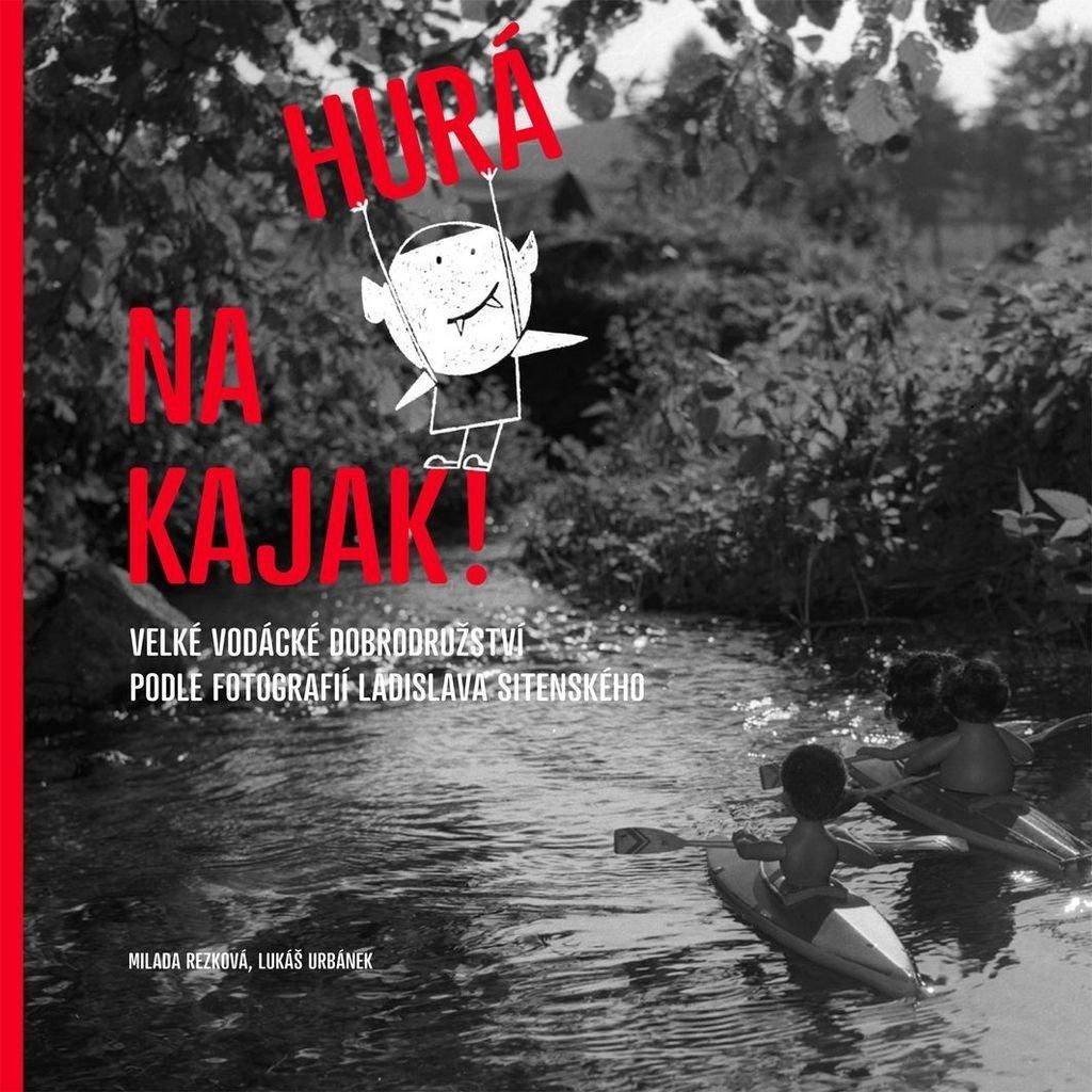 Hurá na kajak! - Velké vodácké dobrodružství podle fotografií Ladislava Sitenského (Rezková Milada)