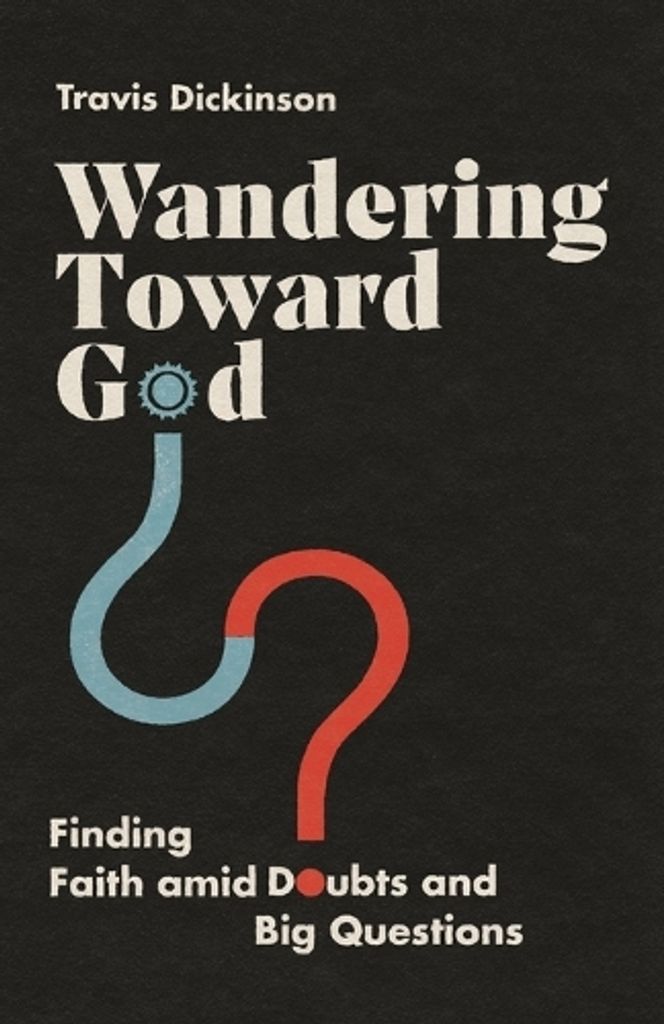 Wandering Toward God – Finding Faith amid Doubts and Big Questions