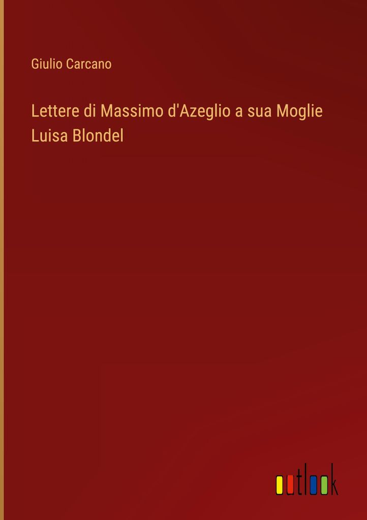 Lettere di Massimo d'Azeglio a sua Moglie Luisa Blondel
