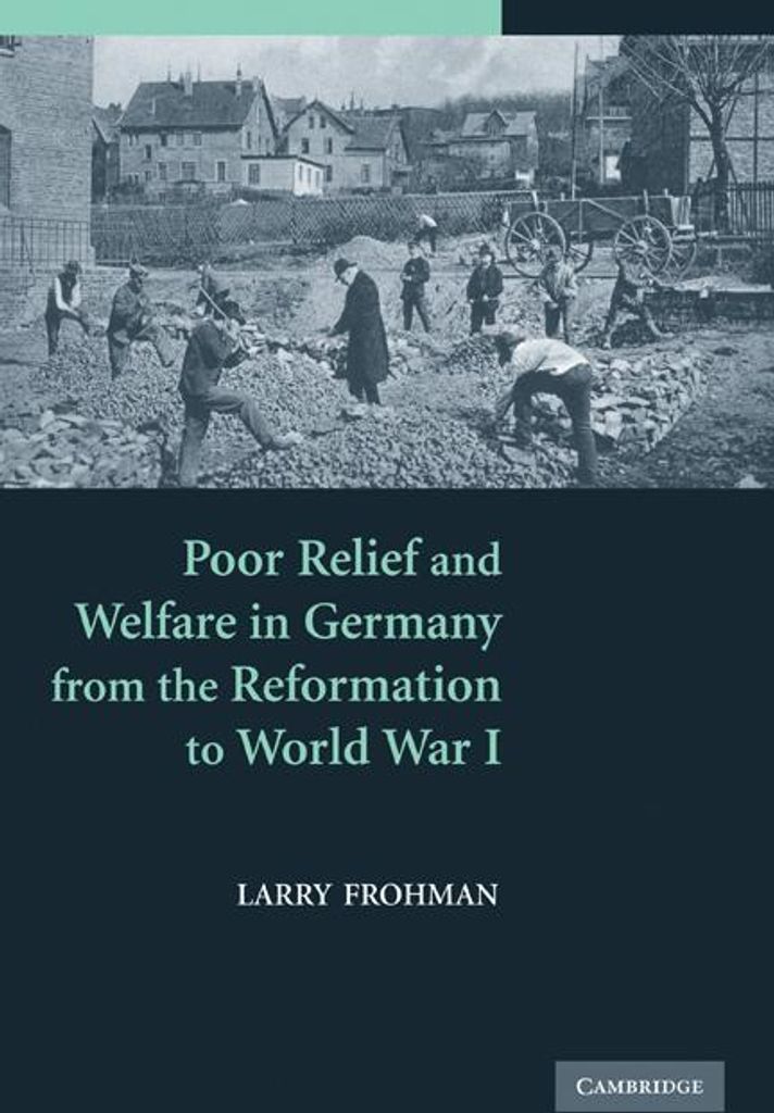 Poor Relief and Welfare in Germany from the Ref. Frohman, Larry.