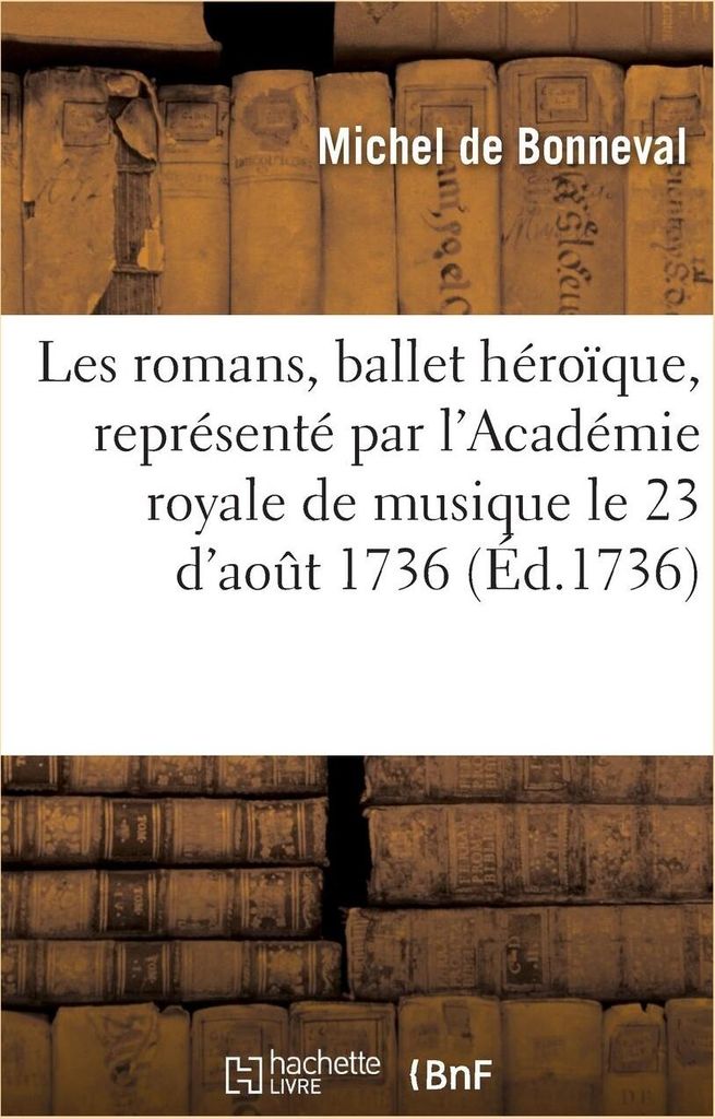 Les Romans, Ballet Héroïque, Représenté Par l'Académie Royale de Musique, Pour La Première