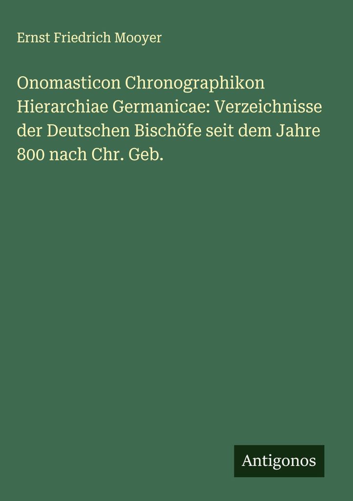 Onomasticon Chronographikon Hierarchiae Germanicae: Verzeichnisse der Deutschen Bischöfe seit dem Jahre 800 nach Chr. Geb.