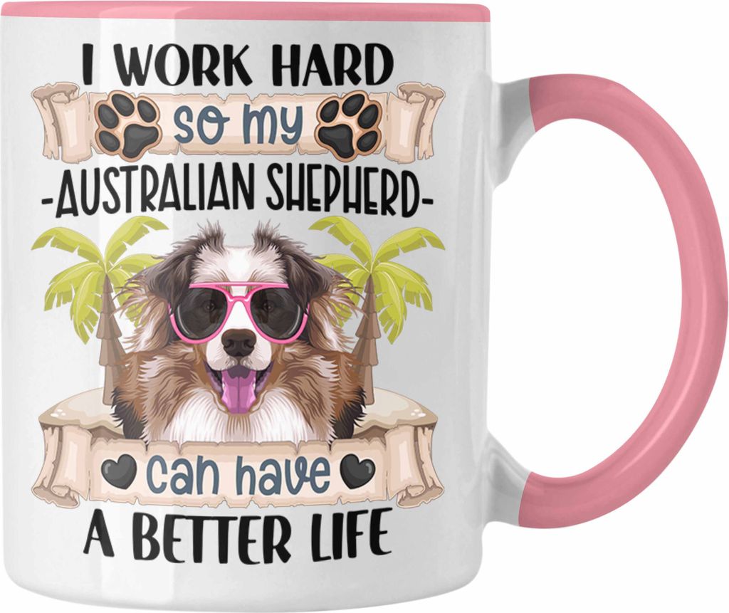 Trendation - Australian Shepherd Besitzer Tasse Geschenk Lustiger Spruch Geschenkidee I Work Hard So My Australian Shepherd Can Have A Better Life ...