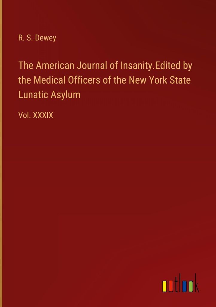 The American Journal of Insanity.Edited by the Medical Officers of the New York State Lunatic Asylum