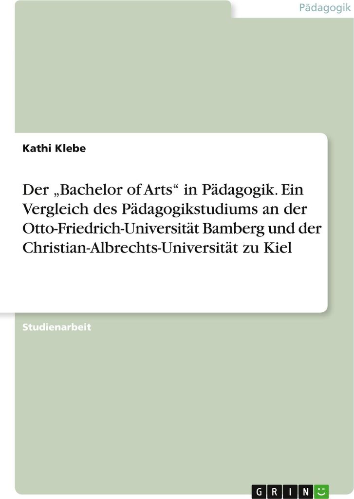 Der \Bachelor of Arts\" in Pädagogik. Ein Vergleich des Pädagogikstudiums an der Otto-Friedrich-Universität Bamberg und der Christian-Albrechts-...