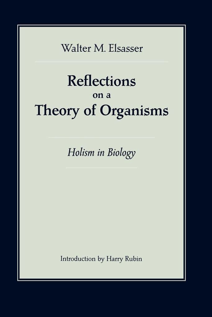 Reflections on a Theory of Organisms: Holism in Biology.by Elsasser, M. New.=