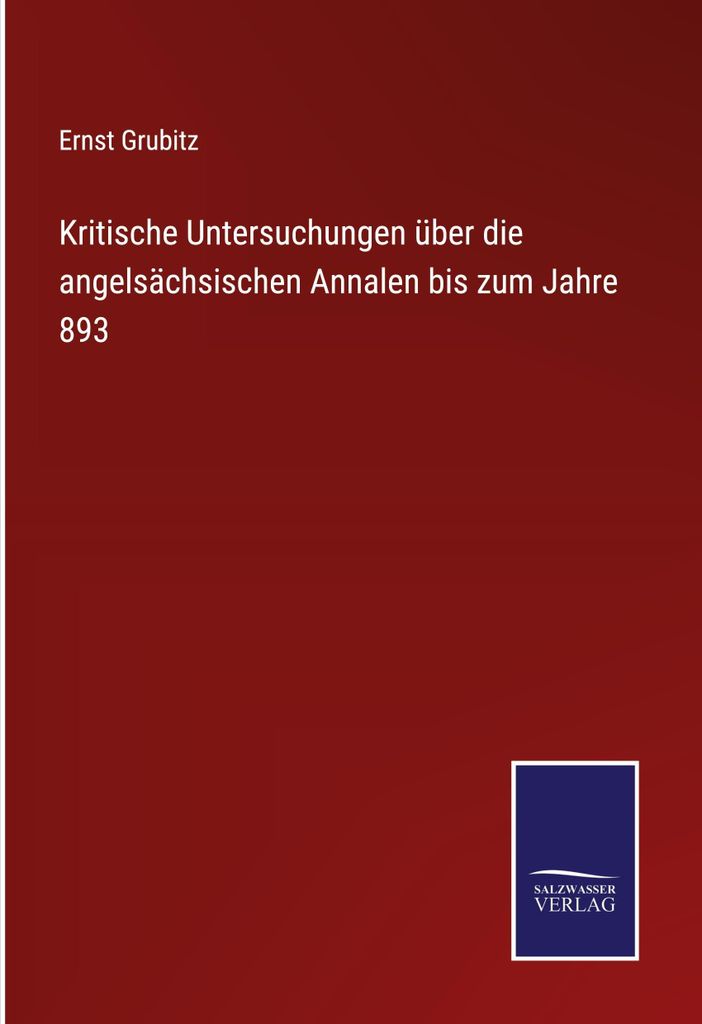 Kritische Untersuchungen über die angelsächsischen Annalen bis zum Jahre 893