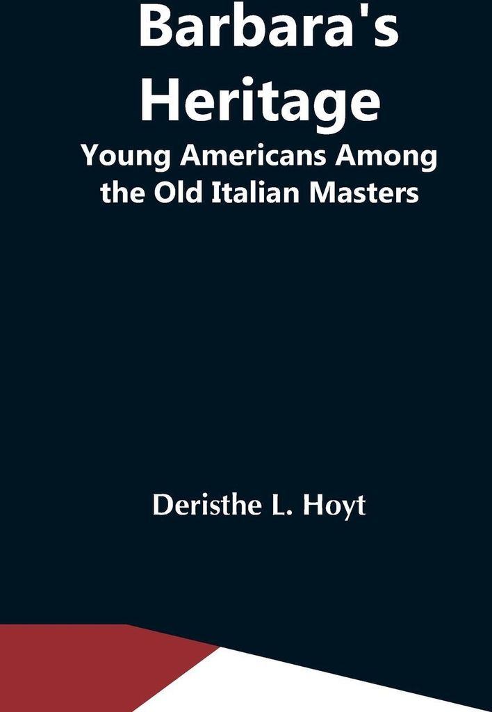 Barbara'S Heritage; Young Americans Among The Old Italian Masters