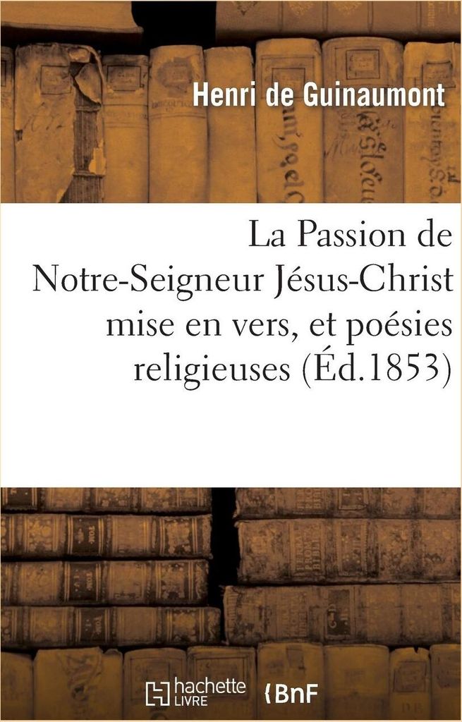 La Passion de Notre-Seigneur Jesus-Christ mise . GUINAUMONT-H.
