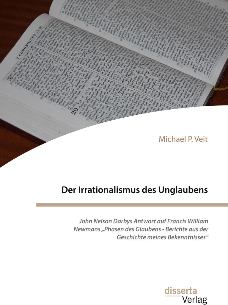 Der Irrationalismus des Unglaubens. John Nelson Darbys Antwort auf Francis William Newmans "Phasen des Glaubens - Berichte aus der Geschichte meine...