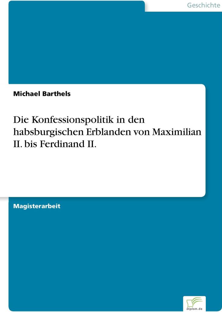 Die Konfessionspolitik in den habsburgischen Erblanden von Maximilian II. bis Ferdinand II.