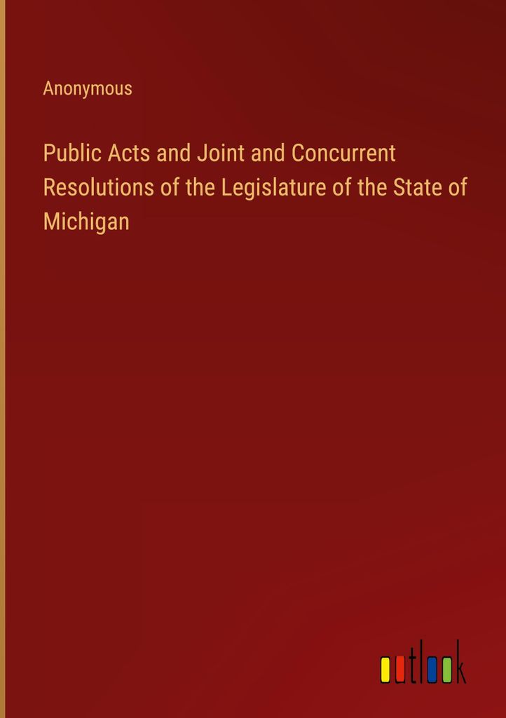 Public Acts and Joint and Concurrent Resolutions of the Legislature of the State of Michigan