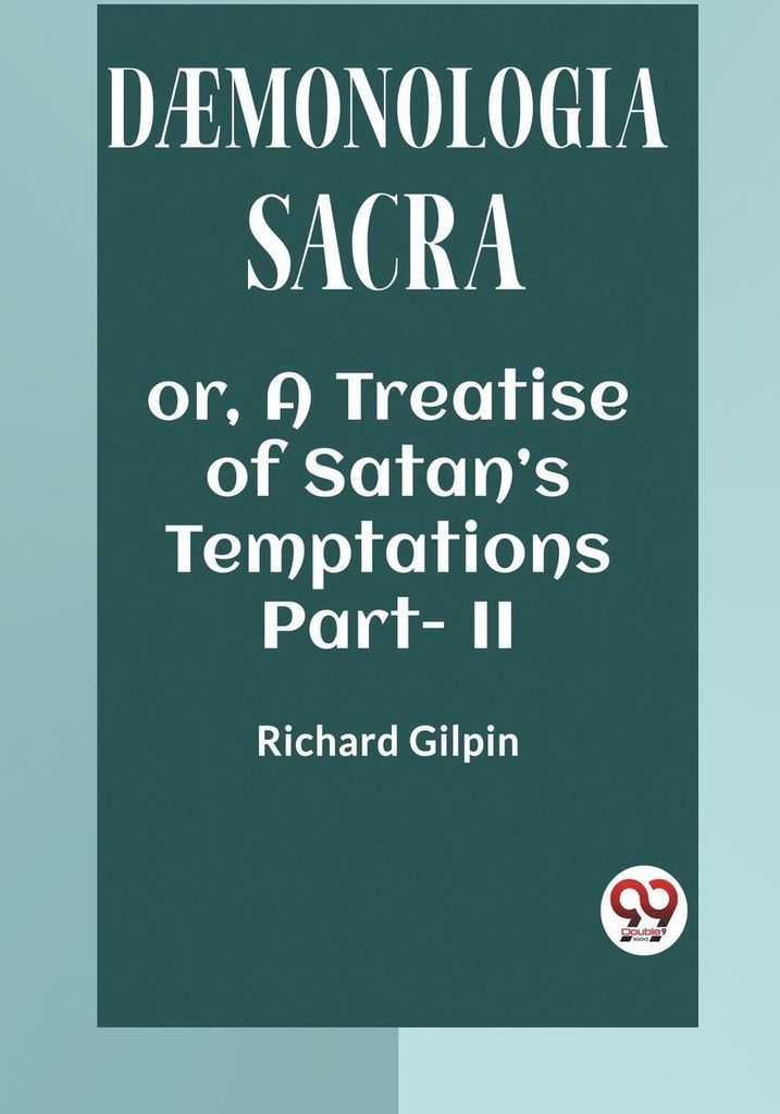 DAEMONOLOGIA SACRA OR, A TREATISE OF SATAN'S TEMPTATIONS Part - II