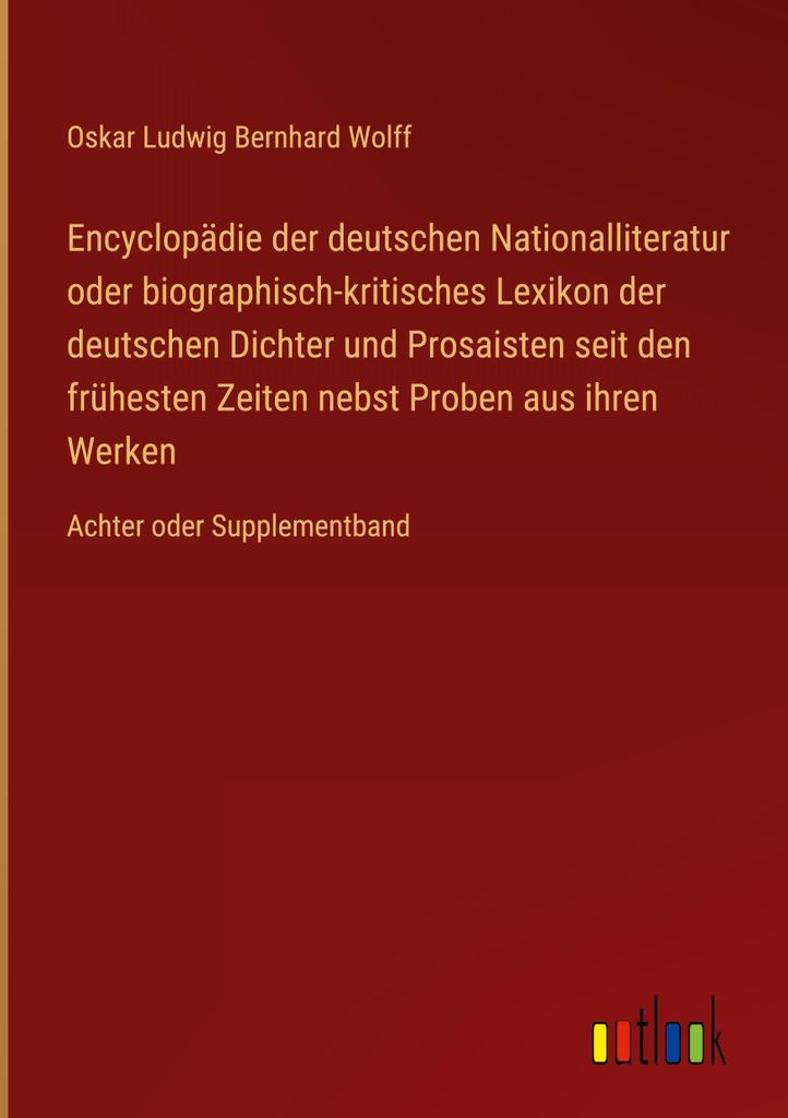 Encyclopädie der deutschen Nationalliteratur oder biographisch-kritisches Lexikon der deutschen Dichter und Prosaisten seit den frühesten Zeiten ...