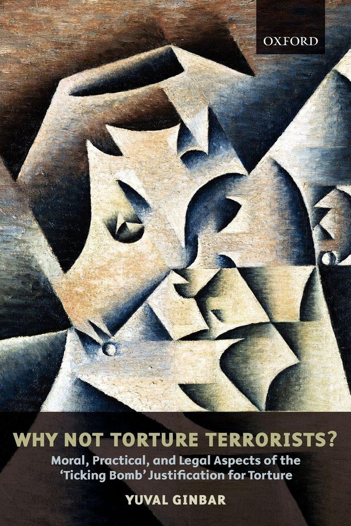 Why Not Torture Terrorists: Moral, Practical, , Ginbar, Yuval,,
