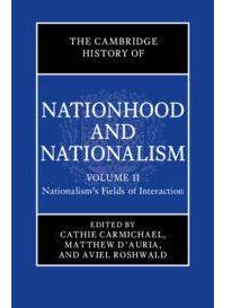 The Cambridge History of Nationhood and Nationalism: Volume 2, Nationalism's Fields of Interaction
