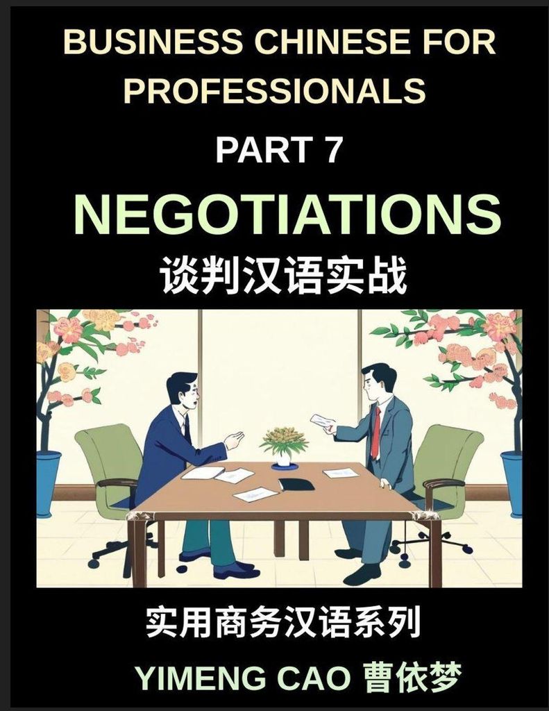 Business Chinese for Professionals (Part 7)- Negotiations, Succeed with Confidence in Real China, Sign Deals, Complete Communication & Vocabulary G...
