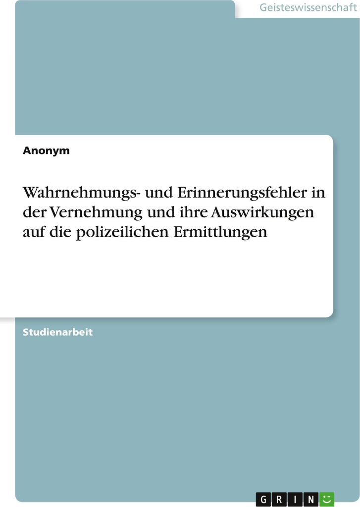 Wahrnehmungs- und Erinnerungsfehler in der Vernehmung und ihre Auswirkungen auf die polizeilichen Ermittlungen