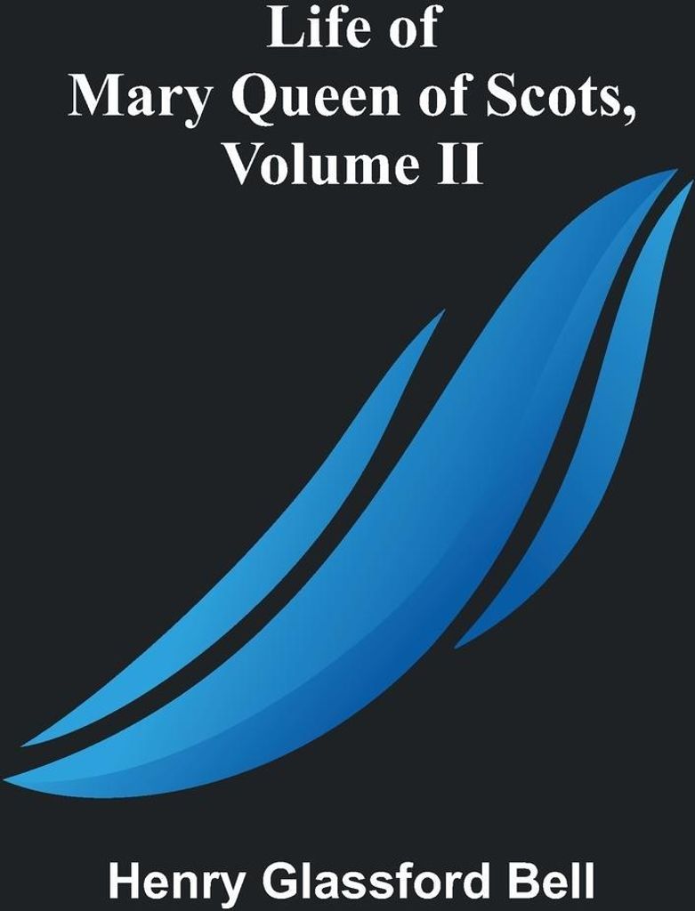 Life of Mary Queen of Scots, Volume II