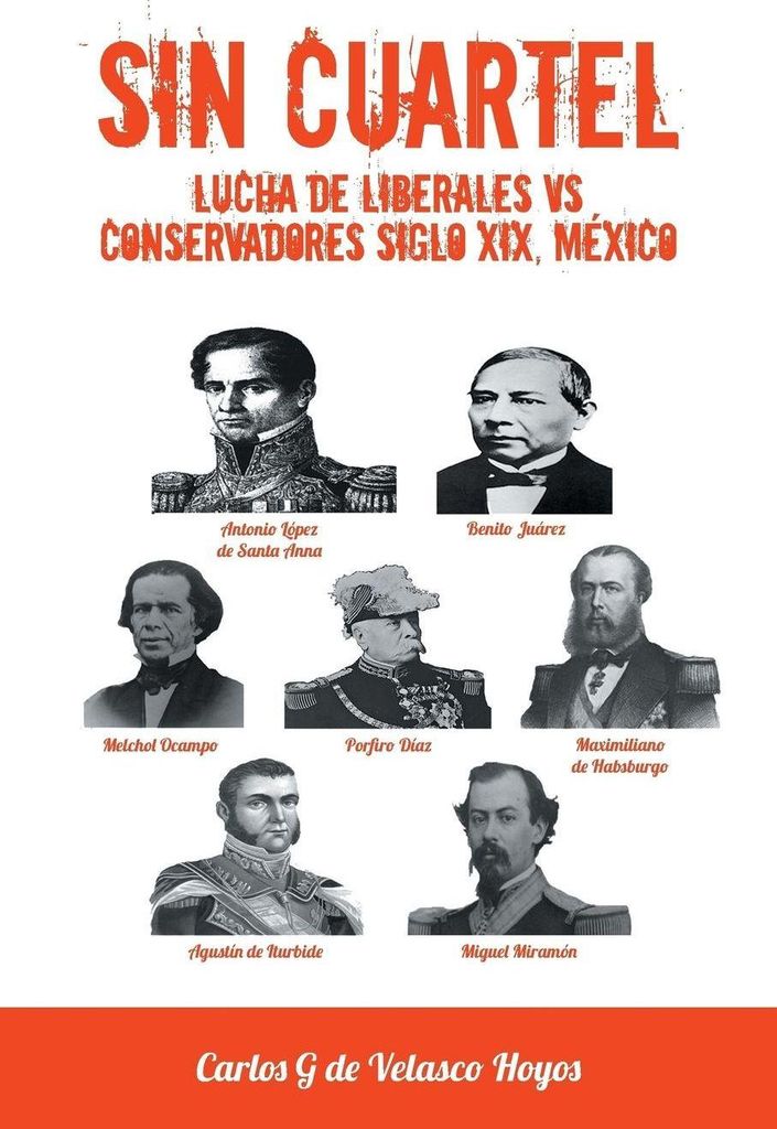 Sin Cuartel Lucha de Liberales Vs Conservadores Siglo XIX, Mexico