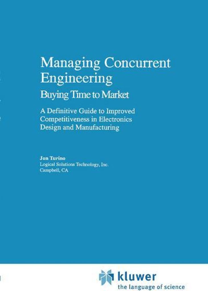 Managing Concurrent Engineering: Buying Time to Market : A Definitive Guide to Improved Competitiveness in Electronics Design and Manufacturing