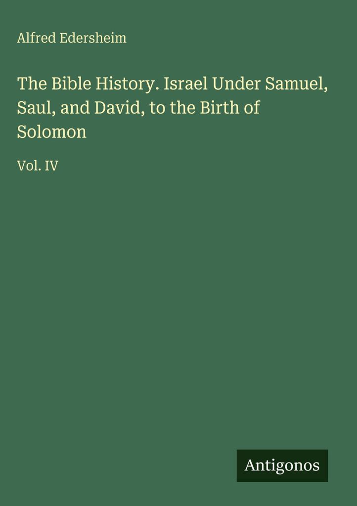 The Bible History. Israel Under Samuel, Saul, and David, to the Birth of Solomon