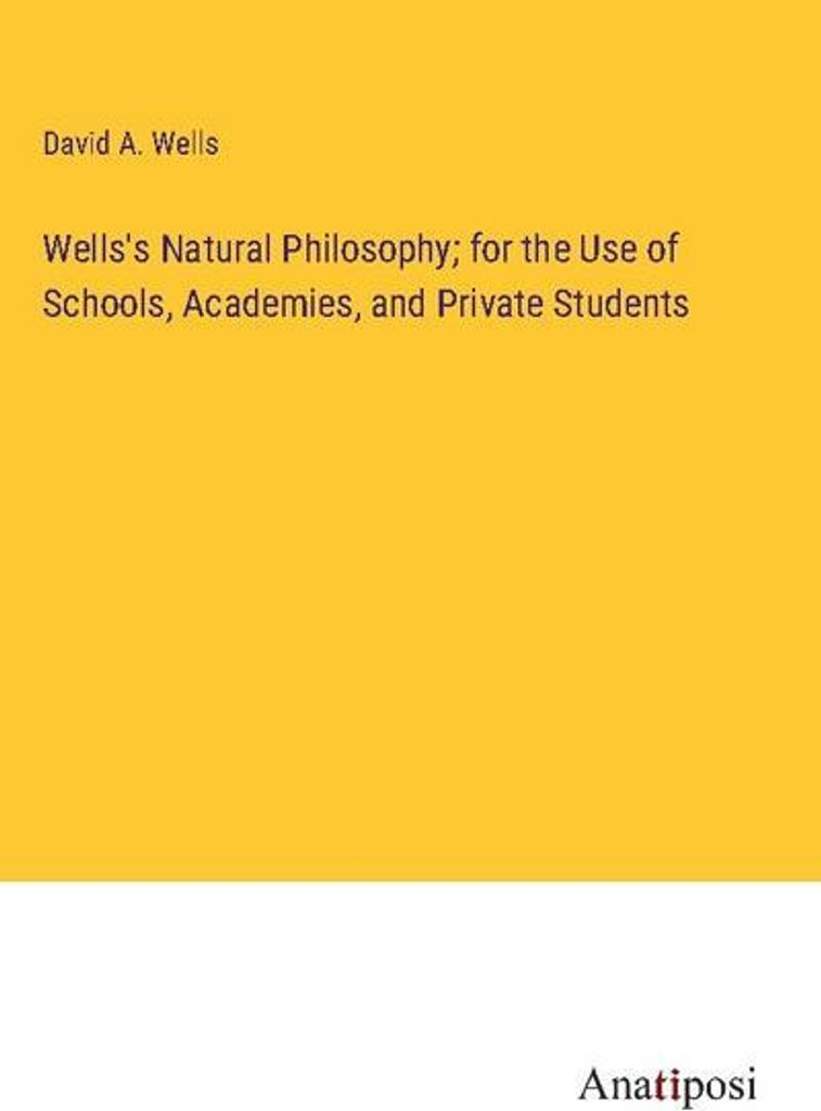 Wells's Natural Philosophy for the Use of Schools, Academies, and Private Students
