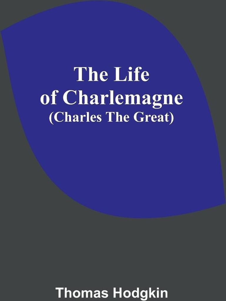 The Life of Charlemagne (Charles the Great)