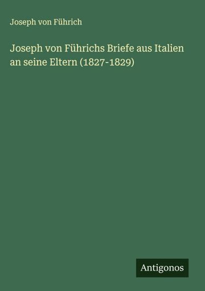 Joseph von Führichs Briefe aus Italien an seine Eltern (1827-1829)