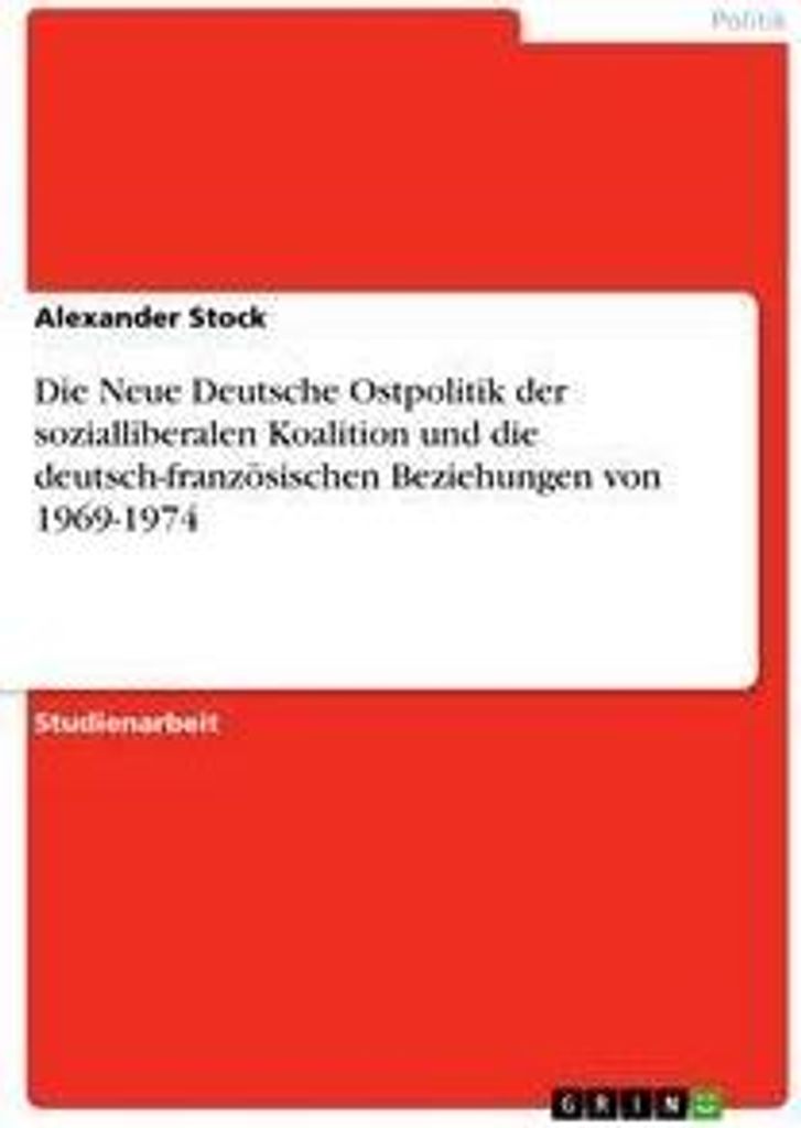 Die Neue Deutsche Ostpolitik der sozialliberalen Koalition und die deutsch-französischen Beziehungen von 1969-1974