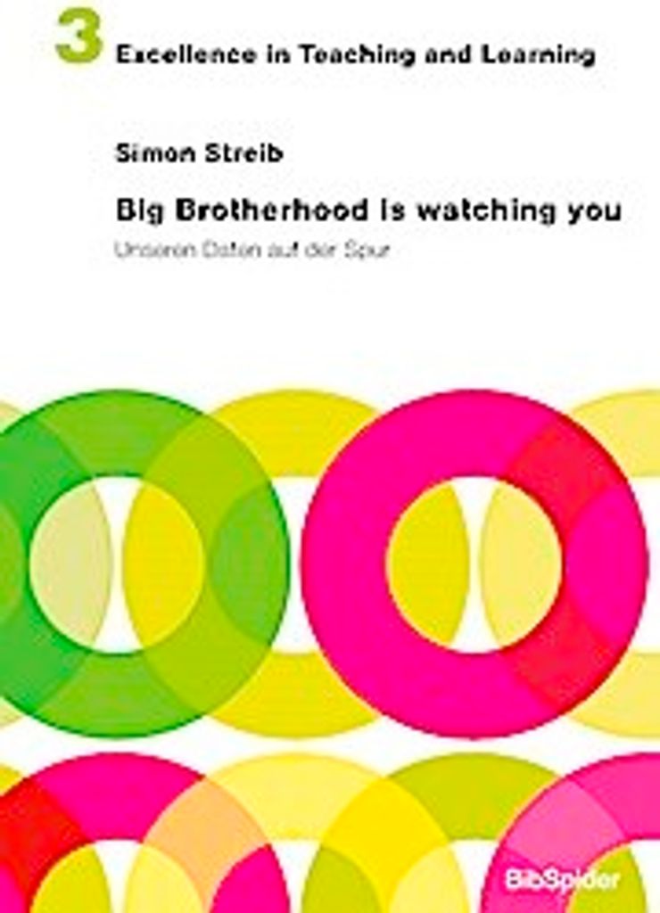 Big Brotherhood is watching you: Unseren Daten auf der Spur (Excellence in Teaching and Learning)