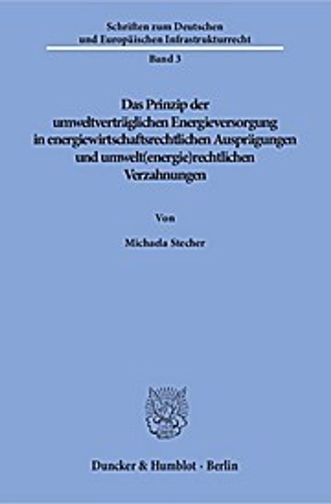Das Prinzip der umweltverträglichen Energieversorgung in energiewirtschaftsrechtlichen Ausprägungen und umwelt(energie)rechtlichen Verzahnungen