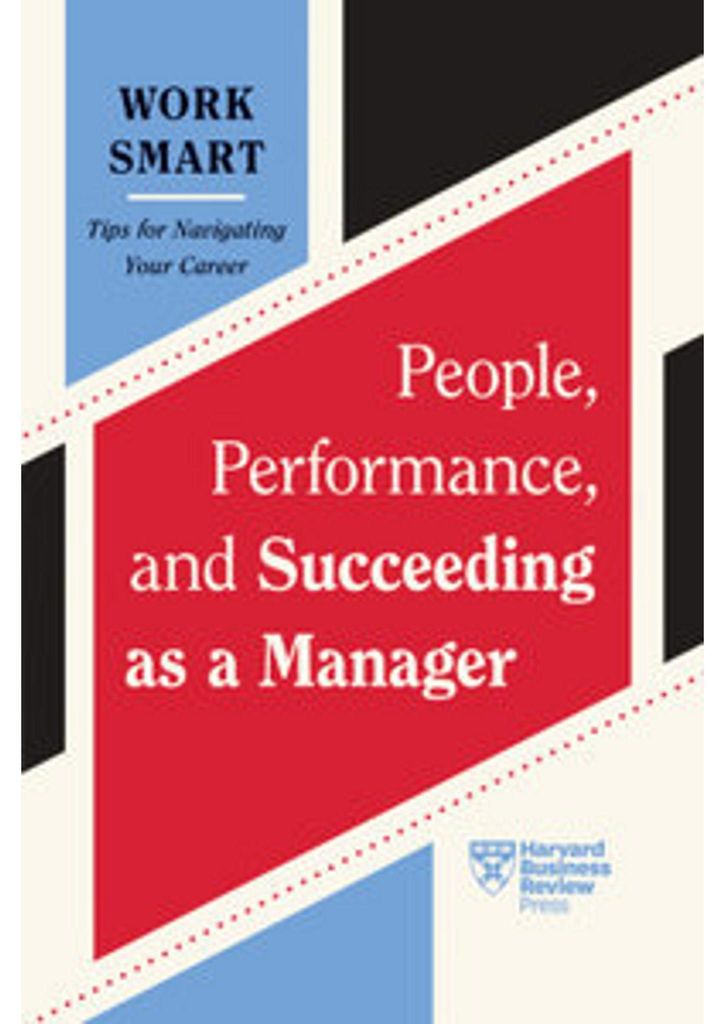 People, Performance, and Succeeding as a Manager (HBR Work Smart Series)