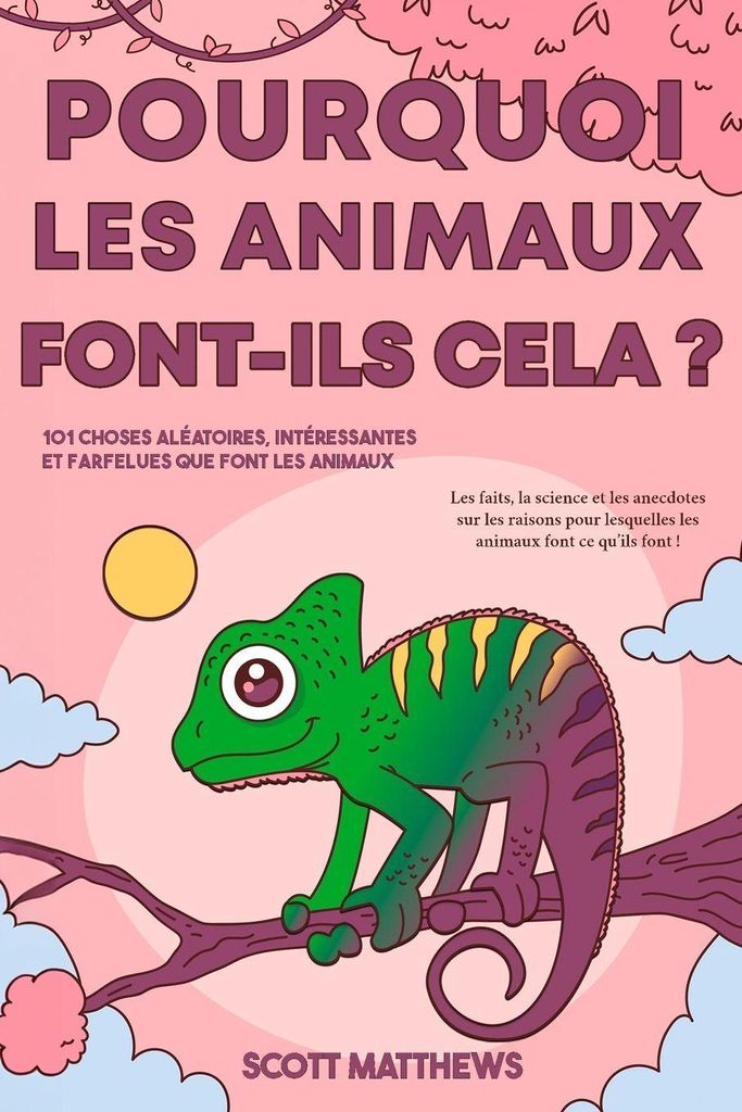 Pourquoi les animaux font-ils cela ? - 101 Choses aléatoires, intéressantes et farfelues que font les animaux - Les faits, la science et les anec...