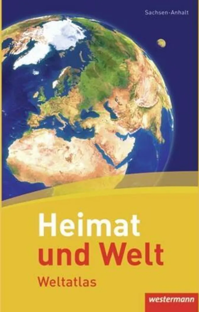 Heimat und Welt Weltatlas Sachsen-Anhalt : Atlas Scolaire Régional