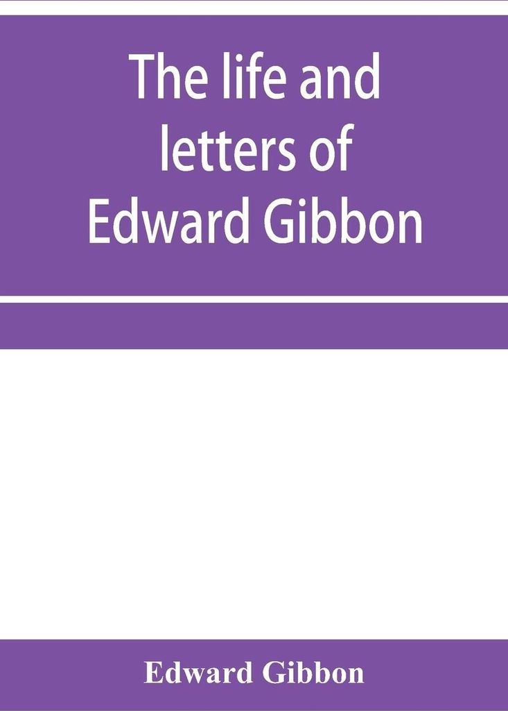 The life and letters of Edward Gibbon; with his History of the crusades. Verbatim reprint, with copious index