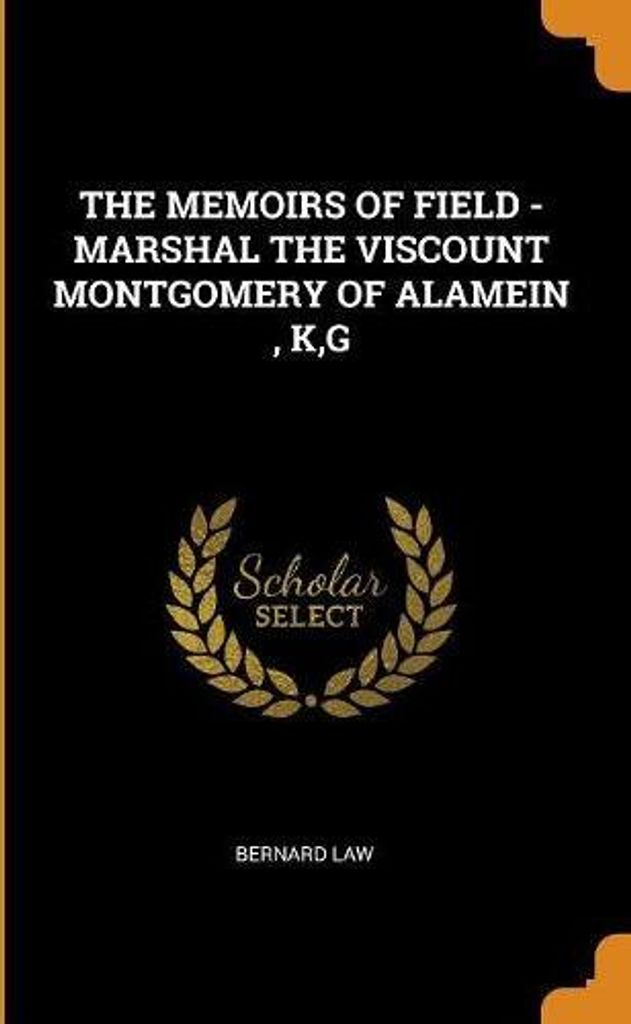 The Memoirs of Field - Marshal the Viscount Montgomery of Alamein, K, G