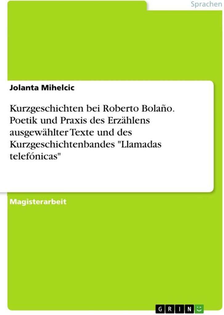 Kurzgeschichten bei Roberto Bolaño. Poetik und Praxis des Erzählens ausgewählter Texte und des Kurzgeschichtenbandes \Llamadas telefónicas\""
