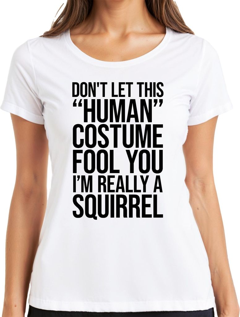 DON'T LET THIS 'HUMAN' FOOL YOU Eichhörnchen Lustig Halloween Damen T-Shirt, Weiß, S