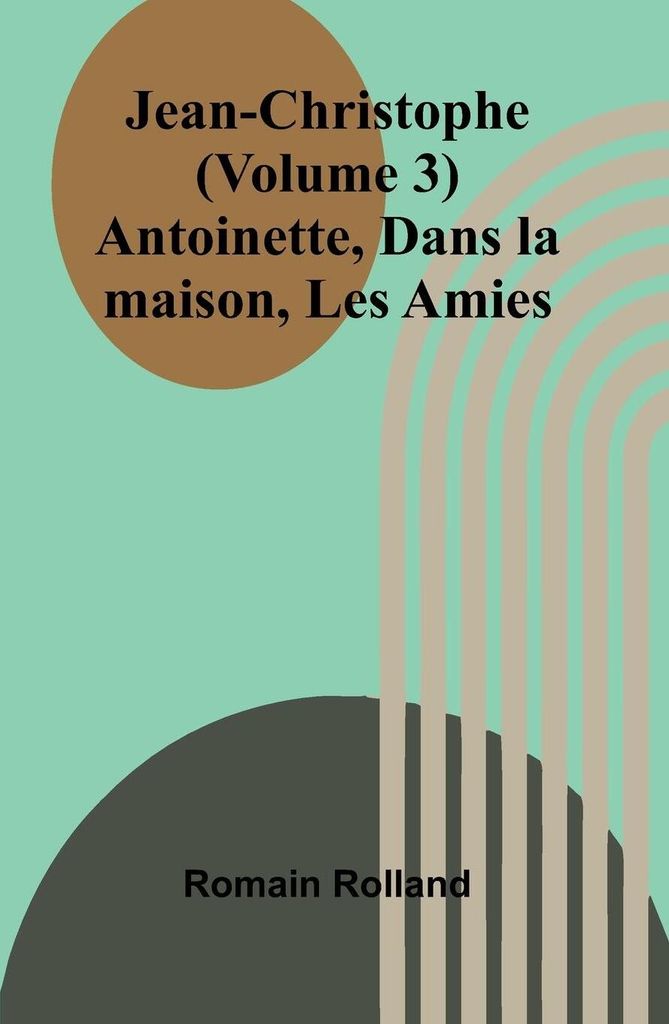 Jean-Christophe (Volume 3); Antoinette, Dans la maison, Les Amies